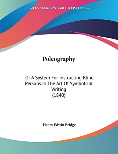 Poleography Or A System For Instructing Blind Persons In The Art Of Symbolical Writing (1840)
