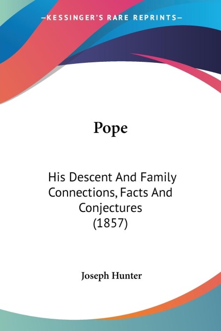 Pope: His Descent And Family Connections, Facts And Conjectures (1857)