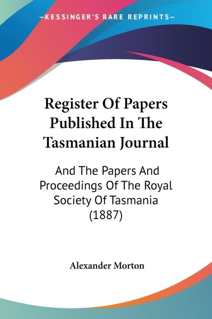 Register Of Papers Published In The Tasmanian Journal: And The Papers And Proceedings Of The Royal Society Of Tasmania (1887)