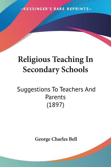 Religious Teaching In Secondary Schools: Suggestions To Teachers And Parents (1897)