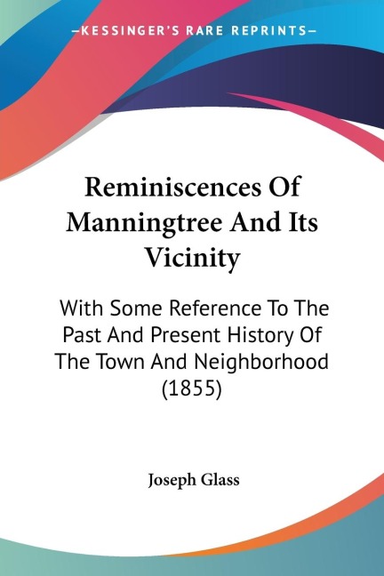 Reminiscences Of Manningtree And Its Vicinity: With Some Reference To The Past And Present History Of The Town And Neighborhood (1855)