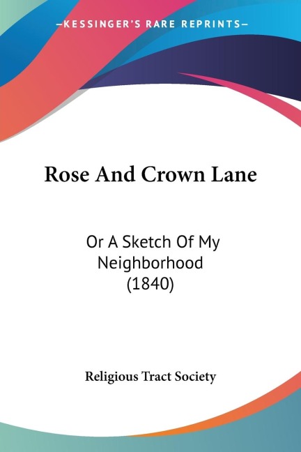 Rose And Crown Lane: Or A Sketch Of My Neighborhood (1840)