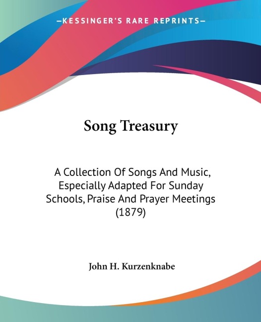 Song Treasury: A Collection Of Songs And Music, Especially Adapted For Sunday Schools, Praise And Prayer Meetings (1879)