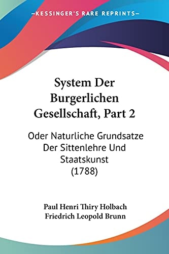 System Der Burgerlichen Gesellschaft, Part 2 Oder Naturliche Grundsatze Der Sittenlehre Und Staatskunst (1788)