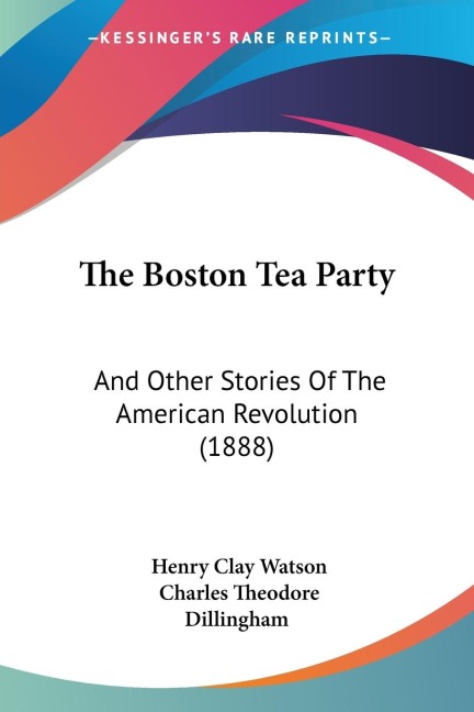 The Boston Tea Party: And Other Stories Of The American Revolution (1888)