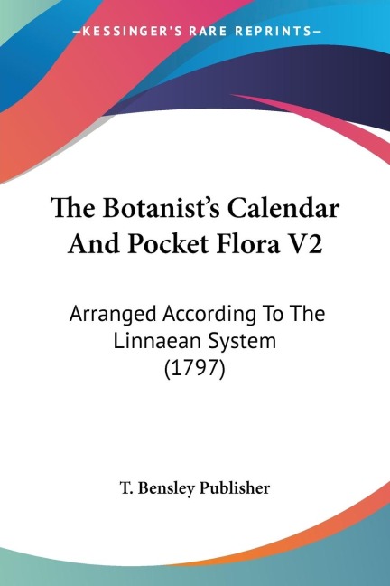 The Botanists Calendar And Pocket Flora V2: Arranged According To The Linnaean System (1797)