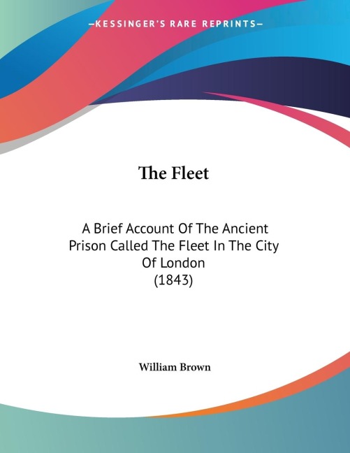 The Fleet: A Brief Account Of The Ancient Prison Called The Fleet In The City Of London (1843)