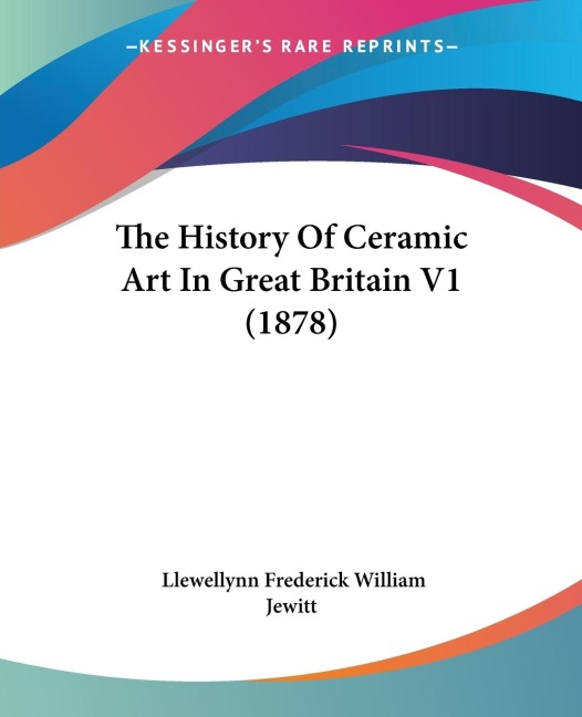 The History Of Ceramic Art In Great Britain V1 (1878)