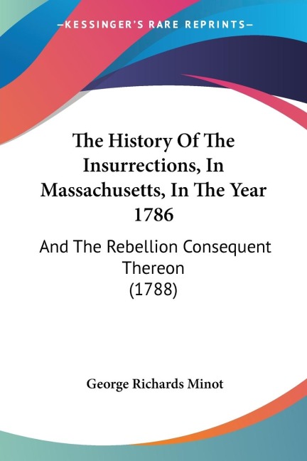 The History Of The Insurrections, In Massachusetts, In The Year 1786: And The Rebellion Consequent Thereon (1788)
