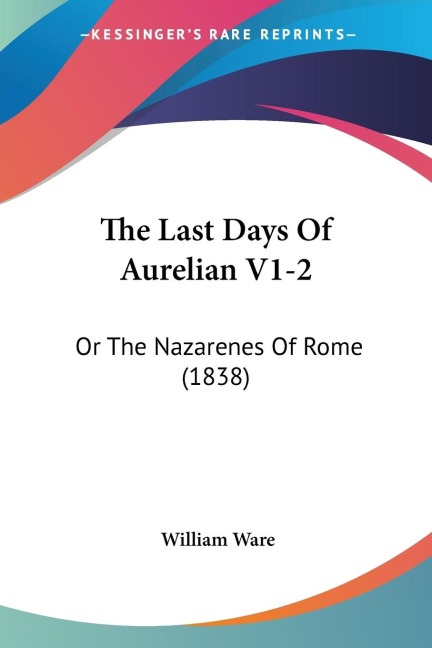 The Last Days Of Aurelian V1-2: Or The Nazarenes Of Rome (1838)
