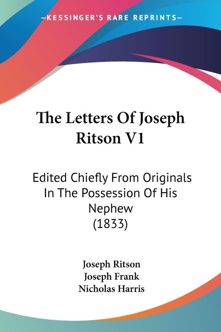 The Letters Of Joseph Ritson V1: Edited Chiefly From Originals In The Possession Of His Nephew (1833)