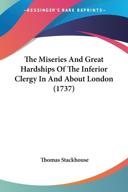 The Miseries And Great Hardships Of The Inferior Clergy In And About London (1737)