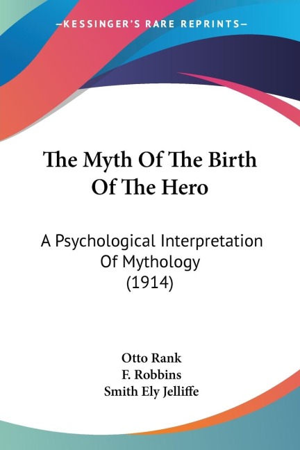 The Myth Of The Birth Of The Hero: A Psychological Interpretation Of Mythology (1914)