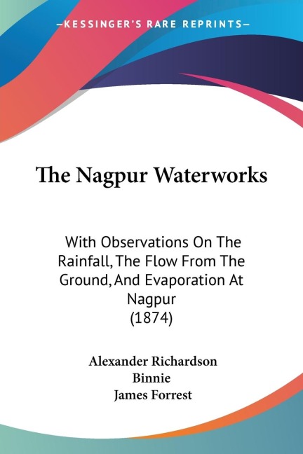 The Nagpur Waterworks: With Observations On The Rainfall, The Flow From The Ground, And Evaporation At Nagpur (1874)