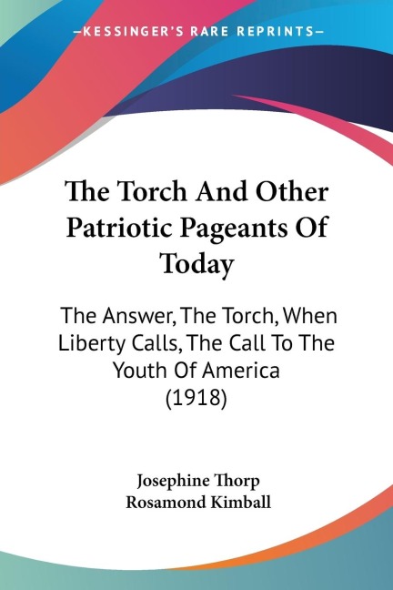 The Torch And Other Patriotic Pageants Of Today: The Answer, The Torch, When Liberty Calls, The Call To The Youth Of America (1918)