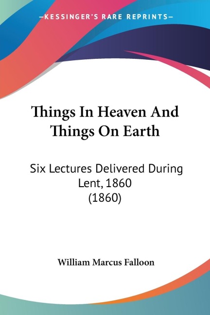 Things In Heaven And Things On Earth: Six Lectures Delivered During Lent, 1860 (1860)