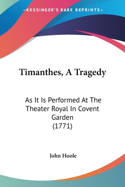 Timanthes, A Tragedy: As It Is Performed At The Theater Royal In Covent Garden (1771)