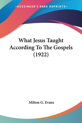 What Jesus Taught According To The Gospels (1922)