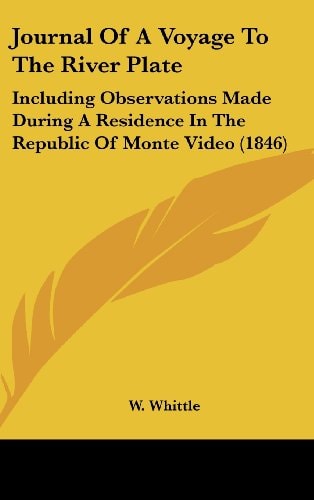 Journal Of A Voyage To The River Plate Including Observations Made During A Residence In The Republic Of Monte Video (1846)