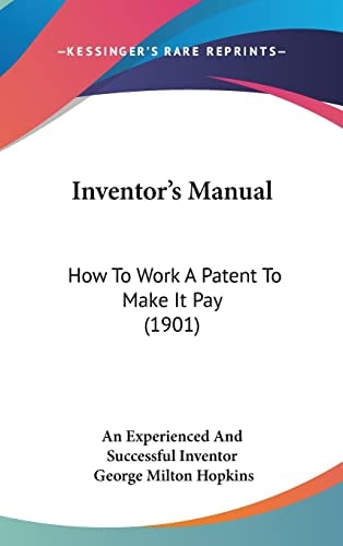 Inventor's Manual How To Work A Patent To Make It Pay (1901)