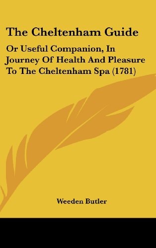 The Cheltenham Guide Or Useful Companion, In Journey Of Health And Pleasure To The Cheltenham Spa (1781)