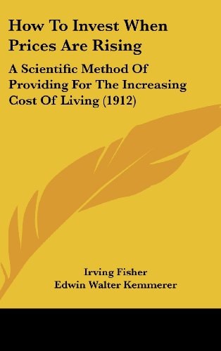 How To Invest When Prices Are Rising A Scientific Method Of Providing For The Increasing Cost Of Living (1912)