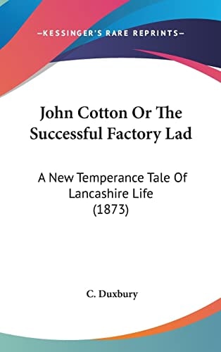 John Cotton Or The Successful Factory Lad A New Temperance Tale Of Lancashire Life (1873)