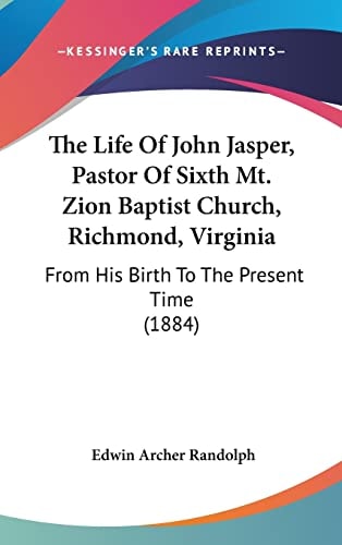 The Life Of John Jasper, Pastor Of Sixth Mt. Zion Baptist Church, Richmond, Virginia From His Birth To The Present Time (1884)