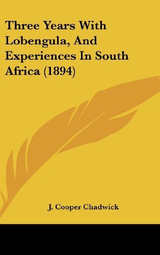 Three Years With Lobengula, And Experiences In South Africa (1894)