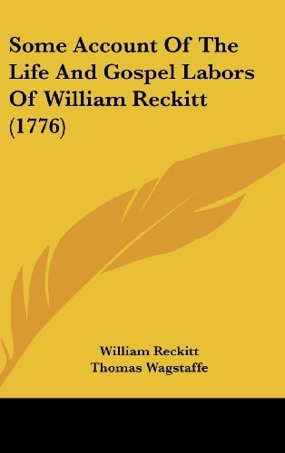 Some Account Of The Life And Gospel Labors Of William Reckitt (1776)