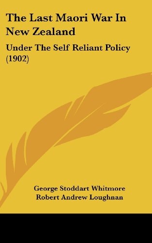 The Last Maori War In New Zealand Under The Self Reliant Policy (1902)