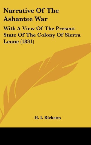 Narrative Of The Ashantee War With A View Of The Present State Of The Colony Of Sierra Leone (1831)