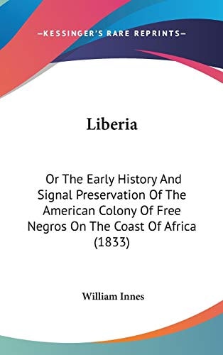 Liberia Or The Early History And Signal Preservation Of The American Colony Of Free Negros On The Coast Of Africa (1833)