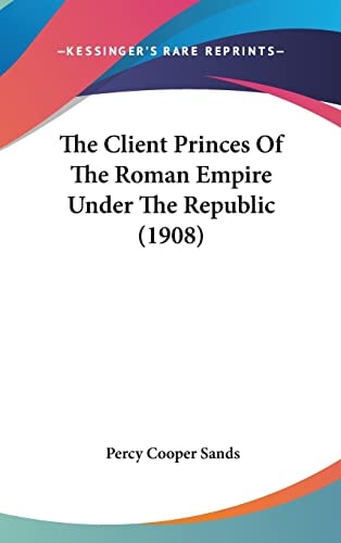 The Client Princes Of The Roman Empire Under The Republic (1908)