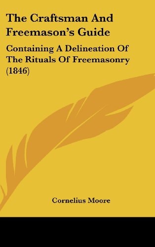The Craftsman And Freemason's Guide Containing A Delineation Of The Rituals Of Freemasonry (1846)