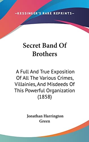 Secret Band Of Brothers A Full And True Exposition Of All The Various Crimes, Villainies, And Misdeeds Of This Powerful Organization (1858)