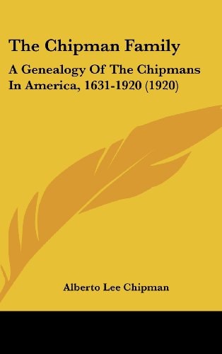 The Chipman Family A Genealogy Of The Chipmans In America, 1631-1920 (1920)