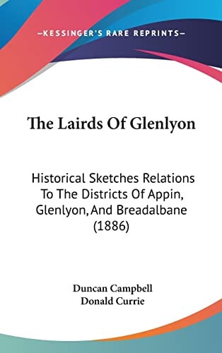 The Lairds Of Glenlyon Historical Sketches Relations To The Districts Of Appin, Glenlyon, And Breadalbane (1886)