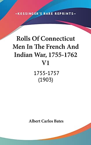 Rolls Of Connecticut Men In The French And Indian War, 1755-1762 V1 1755-1757 (1903)