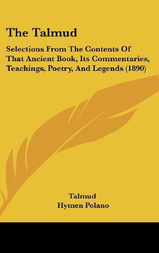 The Talmud Selections From The Contents Of That Ancient Book, Its Commentaries, Teachings, Poetry, And Legends (1890)