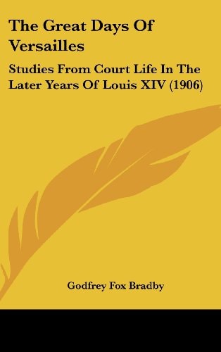 The Great Days Of Versailles Studies From Court Life In The Later Years Of Louis XIV (1906)