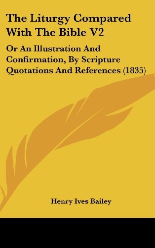 The Liturgy Compared With The Bible V2 Or An Illustration And Confirmation, By Scripture Quotations And References (1835)