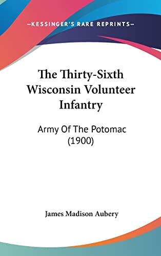 The Thirty-Sixth Wisconsin Volunteer Infantry Army Of The Potomac (1900)