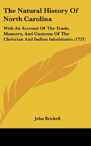 The Natural History Of North Carolina With An Account Of The Trade, Manners, And Customs Of The Christian And Indian Inhabitants (1737)