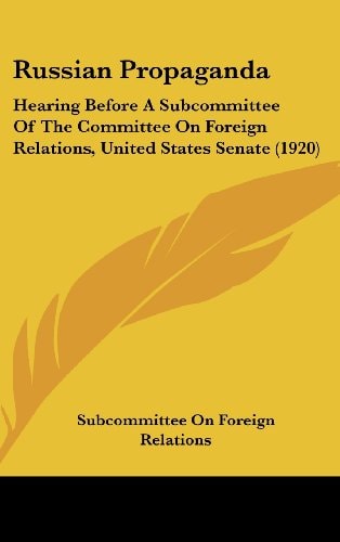 Russian Propaganda Hearing Before A Subcommittee Of The Committee On Foreign Relations, United States Senate (1920)