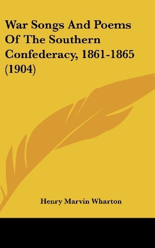 War Songs And Poems Of The Southern Confederacy, 1861-1865 (1904)
