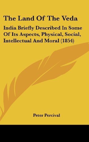 The Land Of The Veda India Briefly Described In Some Of Its Aspects, Physical, Social, Intellectual And Moral (1854)