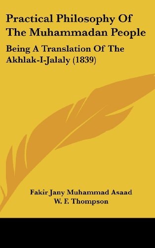 Practical Philosophy Of The Muhammadan People Being A Translation Of The Akhlak-I-Jalaly (1839)