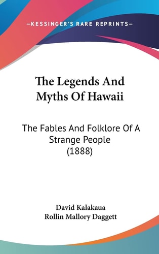 The Legends And Myths Of Hawaii The Fables And Folklore Of A Strange People (1888)