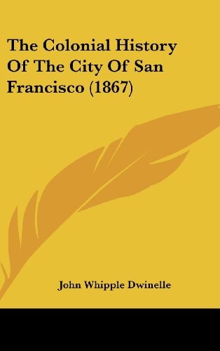 The Colonial History Of The City Of San Francisco (1867)